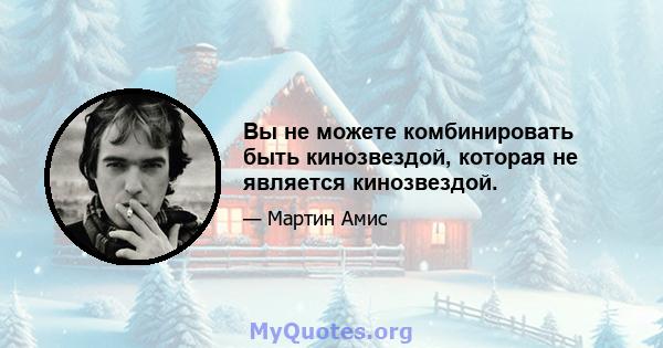 Вы не можете комбинировать быть кинозвездой, которая не является кинозвездой.