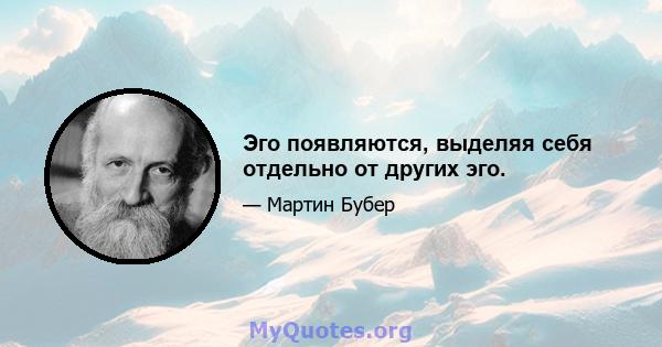 Эго появляются, выделяя себя отдельно от других эго.