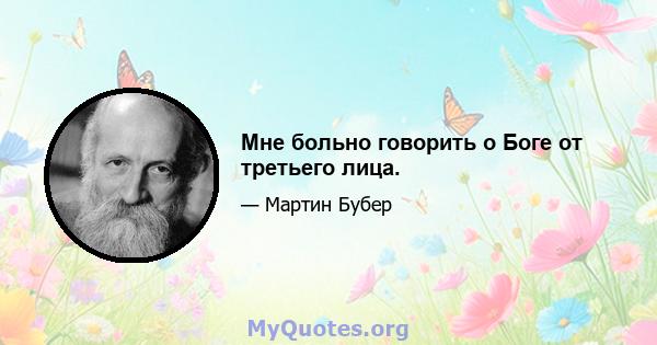 Мне больно говорить о Боге от третьего лица.