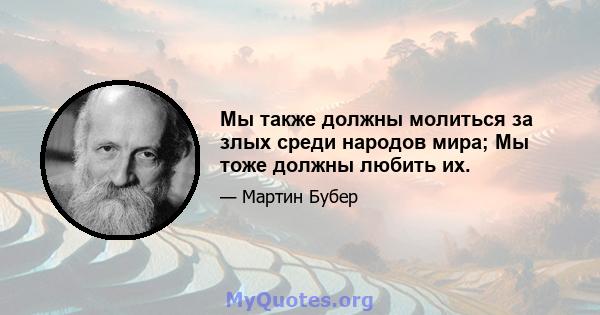 Мы также должны молиться за злых среди народов мира; Мы тоже должны любить их.