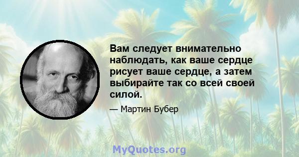 Вам следует внимательно наблюдать, как ваше сердце рисует ваше сердце, а затем выбирайте так со всей своей силой.