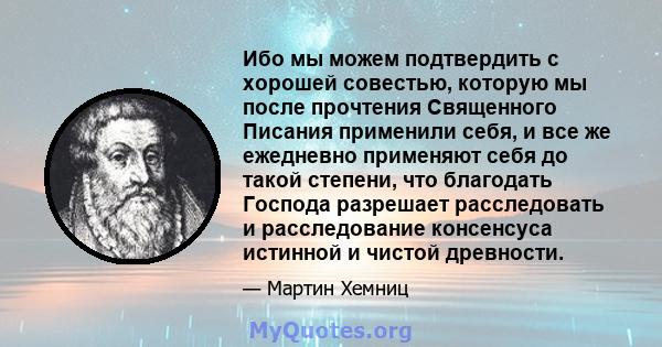 Ибо мы можем подтвердить с хорошей совестью, которую мы после прочтения Священного Писания применили себя, и все же ежедневно применяют себя до такой степени, что благодать Господа разрешает расследовать и расследование 