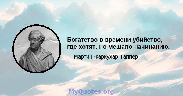 Богатство в времени убийство, где хотят, но мешало начинанию.