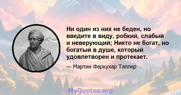 Ни один из них не беден, но введите в виду, робкий, слабый и неверующий; Никто не богат, но богатый в душе, который удовлетворен и протекает.