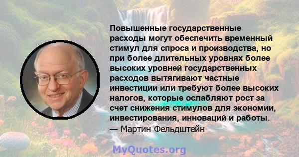 Повышенные государственные расходы могут обеспечить временный стимул для спроса и производства, но при более длительных уровнях более высоких уровней государственных расходов вытягивают частные инвестиции или требуют