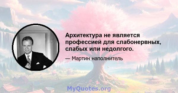 Архитектура не является профессией для слабонервных, слабых или недолгого.