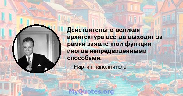 Действительно великая архитектура всегда выходит за рамки заявленной функции, иногда непредвиденными способами.