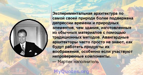 Экспериментальная архитектура по самой своей природе более подвержена депрессии времени и природных элементов, чем здания, изготовленные из обычных материалов с помощью традиционных методов. Авангардные архитекторы