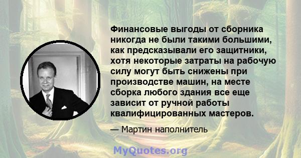 Финансовые выгоды от сборника никогда не были такими большими, как предсказывали его защитники, хотя некоторые затраты на рабочую силу могут быть снижены при производстве машин, на месте сборка любого здания все еще