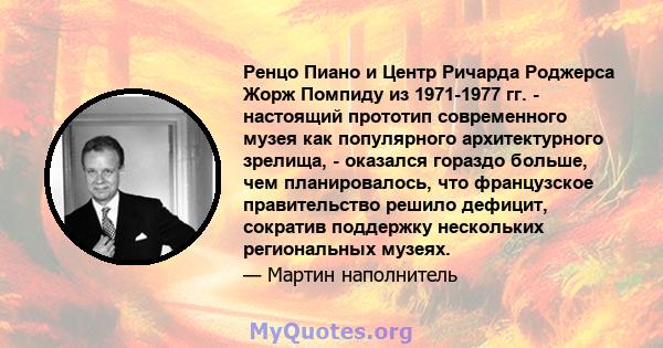 Ренцо Пиано и Центр Ричарда Роджерса Жорж Помпиду из 1971-1977 гг. - настоящий прототип современного музея как популярного архитектурного зрелища, - оказался гораздо больше, чем планировалось, что французское