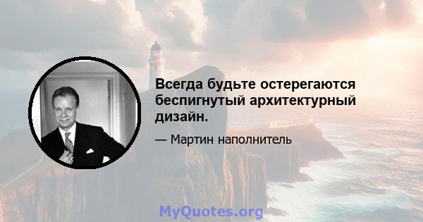 Всегда будьте остерегаются беспигнутый архитектурный дизайн.