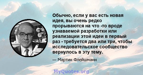 Обычно, если у вас есть новая идея, вы очень редко прорываются на что -то вроде узнаваемой разработки или реализации этой идеи в первый раз - требуется два или три, чтобы исследовательское сообщество вернулось в эту