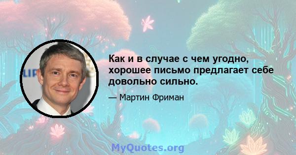 Как и в случае с чем угодно, хорошее письмо предлагает себе довольно сильно.