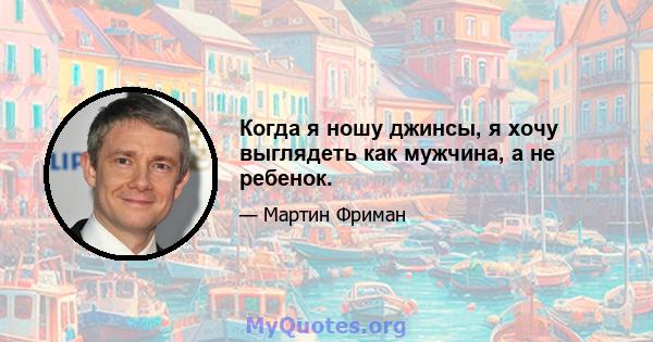 Когда я ношу джинсы, я хочу выглядеть как мужчина, а не ребенок.