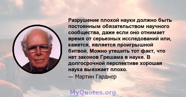 Разрушение плохой науки должно быть постоянным обязательством научного сообщества, даже если оно отнимает время от серьезных исследований или, кажется, является проигрышной битвой. Можно утешить тот факт, что нет