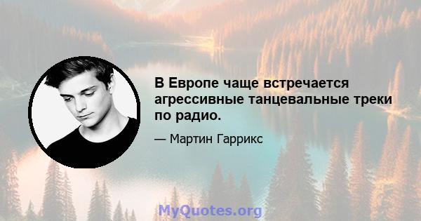 В Европе чаще встречается агрессивные танцевальные треки по радио.