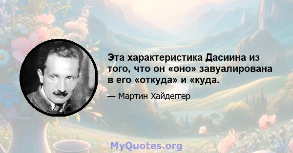 Эта характеристика Дасиина из того, что он «оно» завуалирована в его «откуда» и «куда.