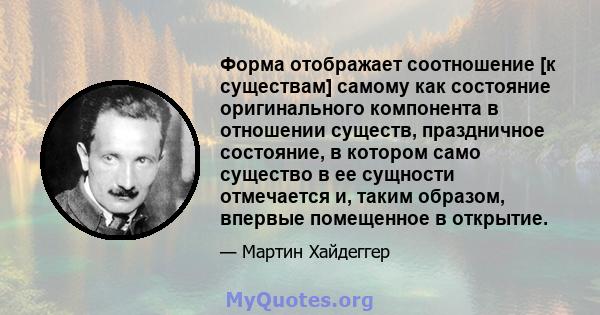 Форма отображает соотношение [к существам] самому как состояние оригинального компонента в отношении существ, праздничное состояние, в котором само существо в ее сущности отмечается и, таким образом, впервые помещенное