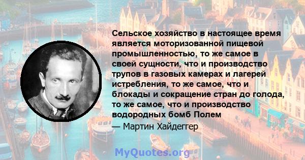 Сельское хозяйство в настоящее время является моторизованной пищевой промышленностью, то же самое в своей сущности, что и производство трупов в газовых камерах и лагерей истребления, то же самое, что и блокады и