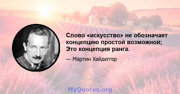 Слово «искусство» не обозначает концепцию простой возможной; Это концепция ранга.