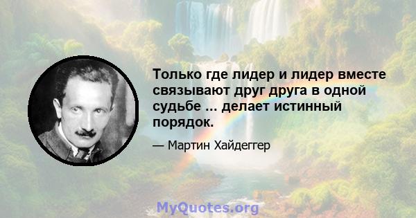 Только где лидер и лидер вместе связывают друг друга в одной судьбе ... делает истинный порядок.