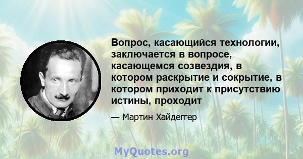 Вопрос, касающийся технологии, заключается в вопросе, касающемся созвездия, в котором раскрытие и сокрытие, в котором приходит к присутствию истины, проходит