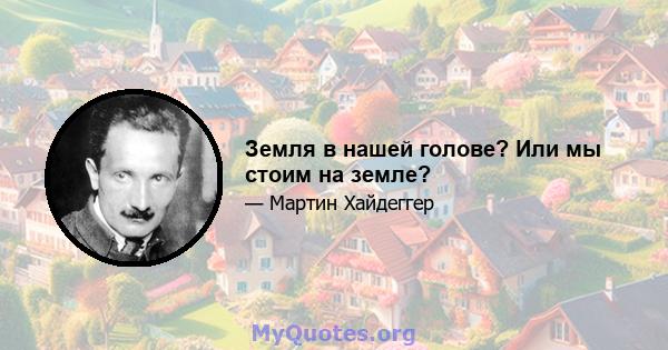 Земля в нашей голове? Или мы стоим на земле?