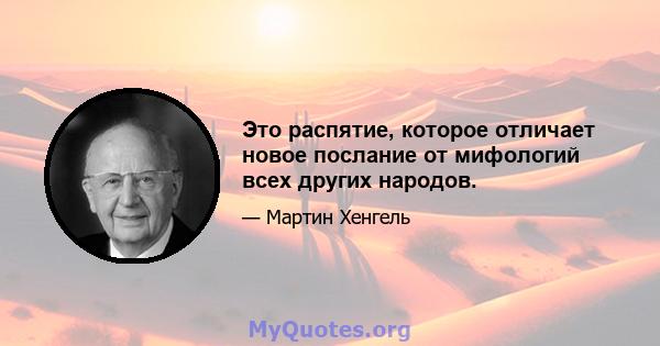 Это распятие, которое отличает новое послание от мифологий всех других народов.