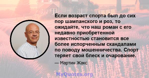 Если возраст спорта был до сих пор шампанского и роз, то ожидайте, что наш роман с его недавно приобретенной известностью становится все более испорченным скандалами по поводу мошенничества. Спорт теряет свой блеск и