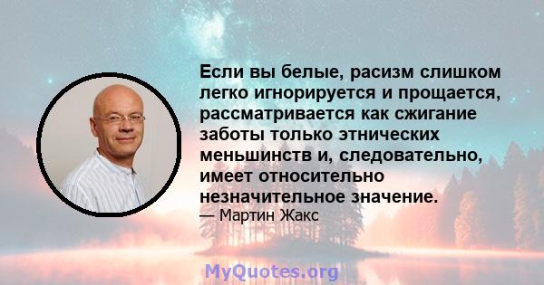 Если вы белые, расизм слишком легко игнорируется и прощается, рассматривается как сжигание заботы только этнических меньшинств и, следовательно, имеет относительно незначительное значение.