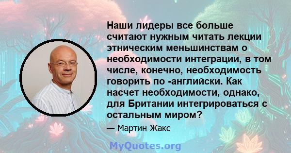 Наши лидеры все больше считают нужным читать лекции этническим меньшинствам о необходимости интеграции, в том числе, конечно, необходимость говорить по -английски. Как насчет необходимости, однако, для Британии