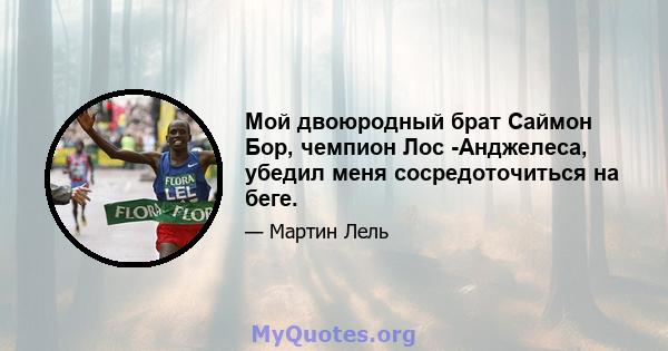 Мой двоюродный брат Саймон Бор, чемпион Лос -Анджелеса, убедил меня сосредоточиться на беге.