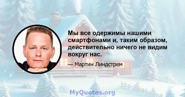 Мы все одержимы нашими смартфонами и, таким образом, действительно ничего не видим вокруг нас.