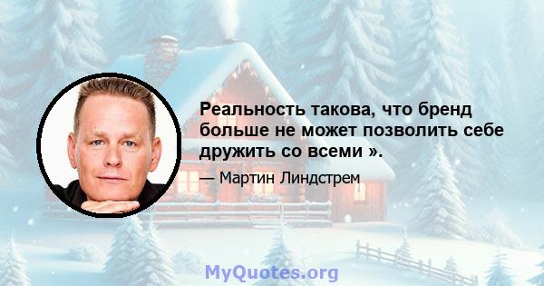 Реальность такова, что бренд больше не может позволить себе дружить со всеми ».