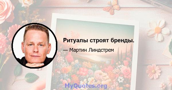 Ритуалы строят бренды.