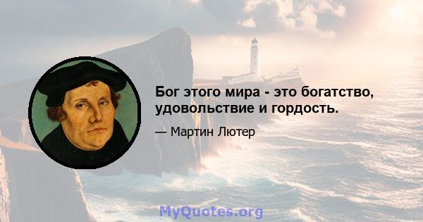 Бог этого мира - это богатство, удовольствие и гордость.