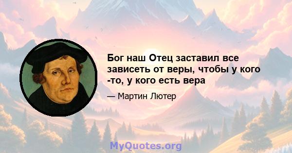 Бог наш Отец заставил все зависеть от веры, чтобы у кого -то, у кого есть вера