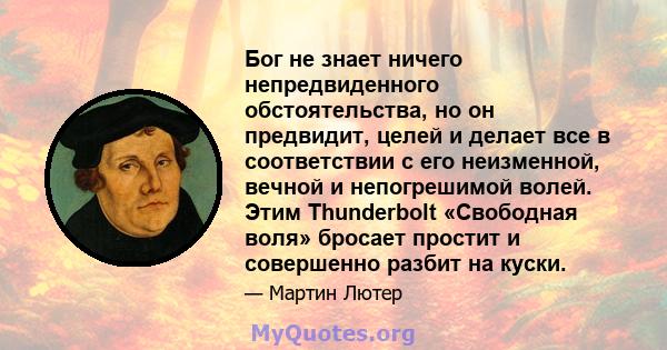 Бог не знает ничего непредвиденного обстоятельства, но он предвидит, целей и делает все в соответствии с его неизменной, вечной и непогрешимой волей. Этим Thunderbolt «Свободная воля» бросает простит и совершенно разбит 