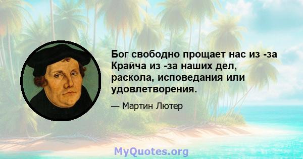 Бог свободно прощает нас из -за Крайча из -за наших дел, раскола, исповедания или удовлетворения.