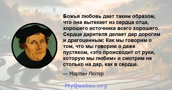 Божья любовь дает таким образом, что она вытекает из сердца отца, хорошего источника всего хорошего. Сердце дарителя делает дар дорогим и драгоценным; Как мы говорим о том, что мы говорим о даже пустяком, «это