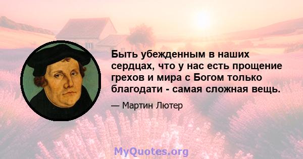 Быть убежденным в наших сердцах, что у нас есть прощение грехов и мира с Богом только благодати - самая сложная вещь.