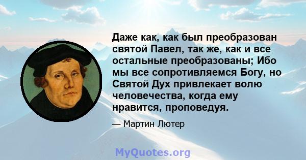 Даже как, как был преобразован святой Павел, так же, как и все остальные преобразованы; Ибо мы все сопротивляемся Богу, но Святой Дух привлекает волю человечества, когда ему нравится, проповедуя.