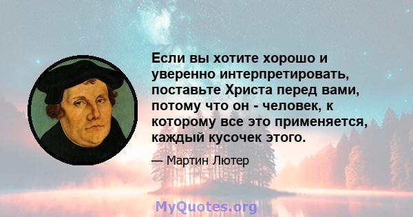 Если вы хотите хорошо и уверенно интерпретировать, поставьте Христа перед вами, потому что он - человек, к которому все это применяется, каждый кусочек этого.