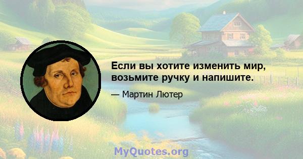 Если вы хотите изменить мир, возьмите ручку и напишите.