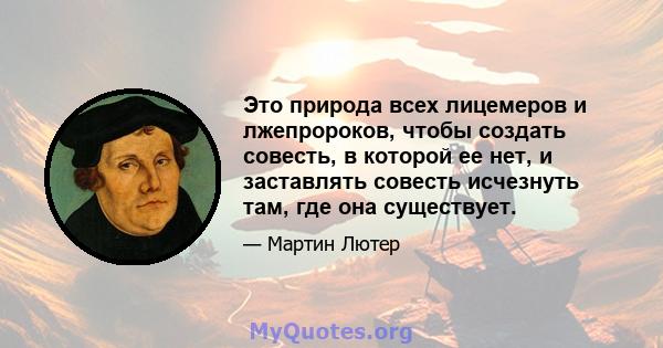 Это природа всех лицемеров и лжепророков, чтобы создать совесть, в которой ее нет, и заставлять совесть исчезнуть там, где она существует.