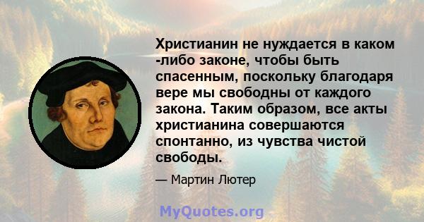 Христианин не нуждается в каком -либо законе, чтобы быть спасенным, поскольку благодаря вере мы свободны от каждого закона. Таким образом, все акты христианина совершаются спонтанно, из чувства чистой свободы.