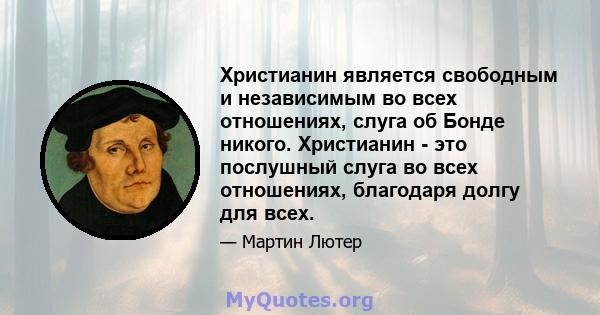 Христианин является свободным и независимым во всех отношениях, слуга об Бонде никого. Христианин - это послушный слуга во всех отношениях, благодаря долгу для всех.