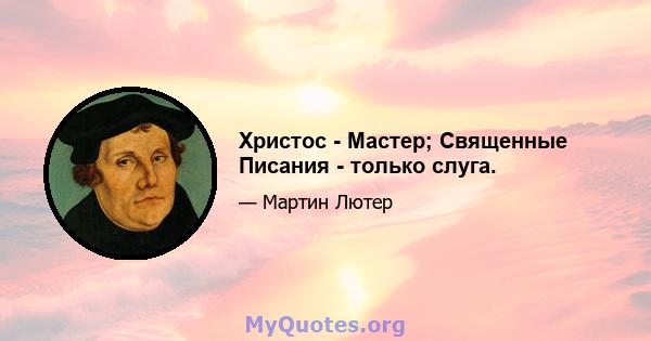 Христос - Мастер; Священные Писания - только слуга.