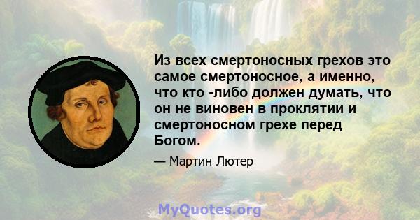 Из всех смертоносных грехов это самое смертоносное, а именно, что кто -либо должен думать, что он не виновен в проклятии и смертоносном грехе перед Богом.