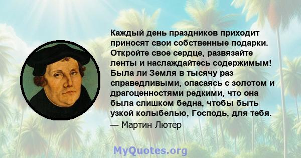 Каждый день праздников приходит приносят свои собственные подарки. Откройте свое сердце, развязайте ленты и наслаждайтесь содержимым! Была ли Земля в тысячу раз справедливыми, опасаясь с золотом и драгоценностями